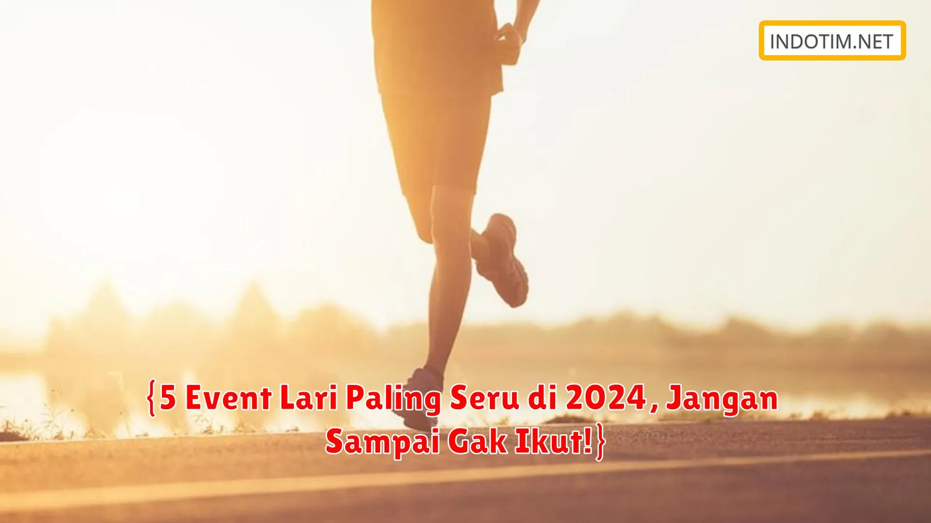 {5 Event Lari Paling Seru di 2024, Jangan Sampai Gak Ikut!}