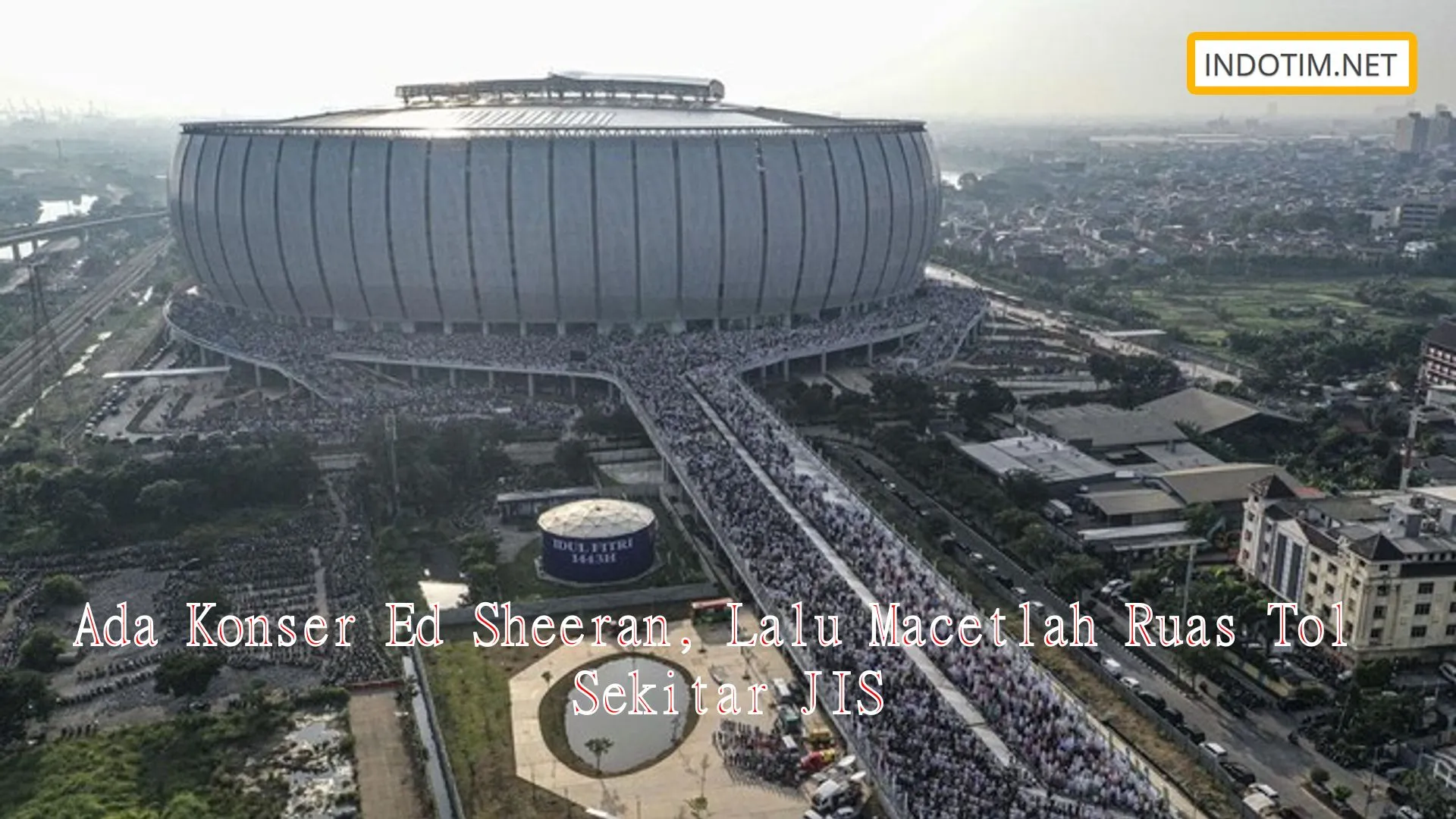 Ada Konser Ed Sheeran, Lalu Macetlah Ruas Tol Sekitar JIS