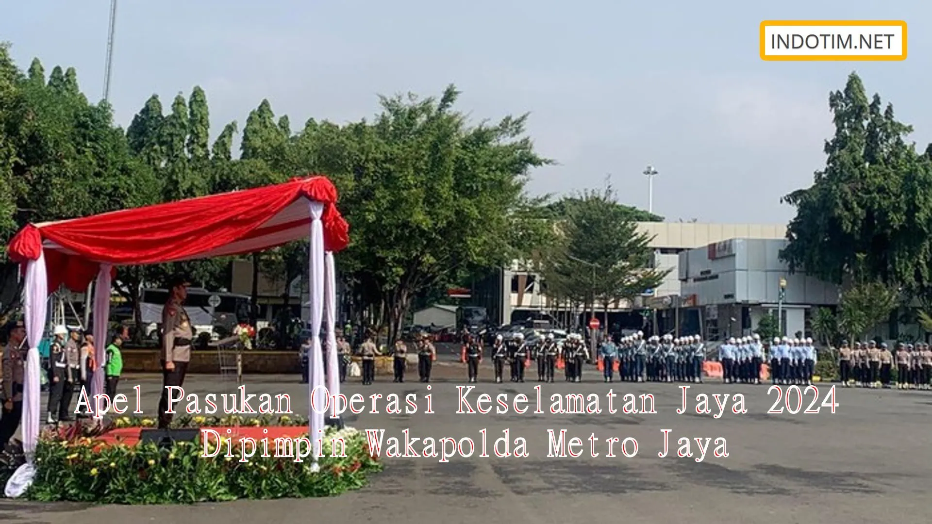 Apel Pasukan Operasi Keselamatan Jaya 2024 Dipimpin Wakapolda Metro Jaya