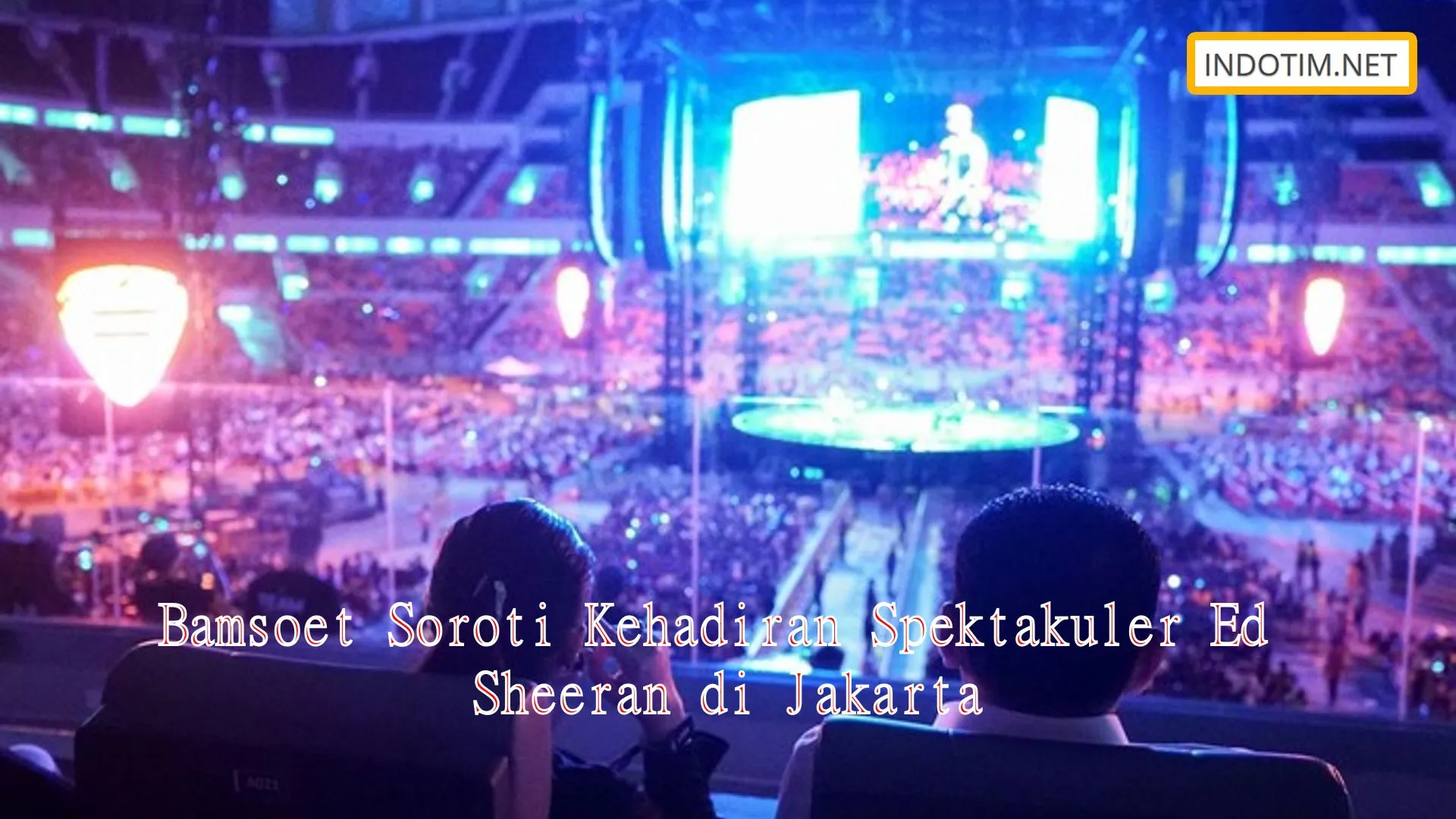 Bamsoet Soroti Kehadiran Spektakuler Ed Sheeran di Jakarta