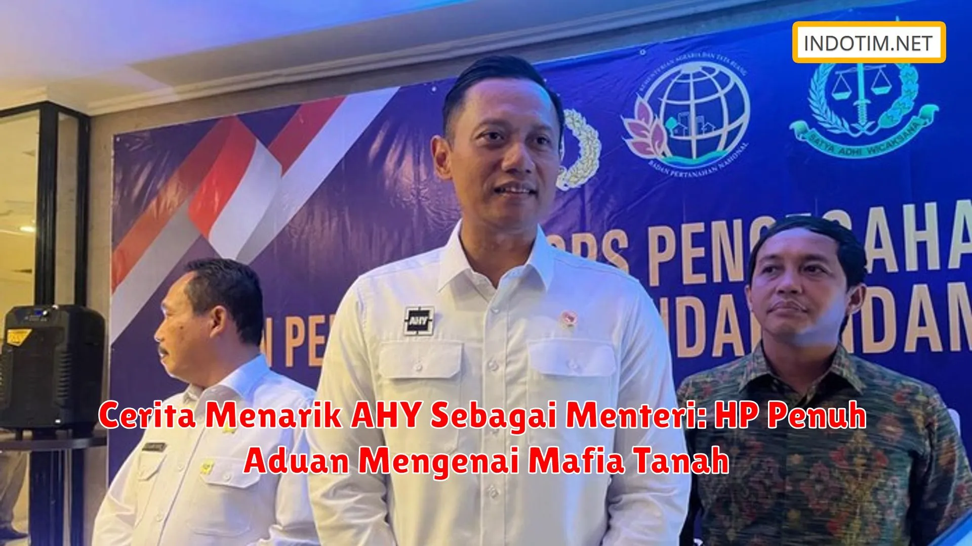 Cerita Menarik AHY Sebagai Menteri: HP Penuh Aduan Mengenai Mafia Tanah