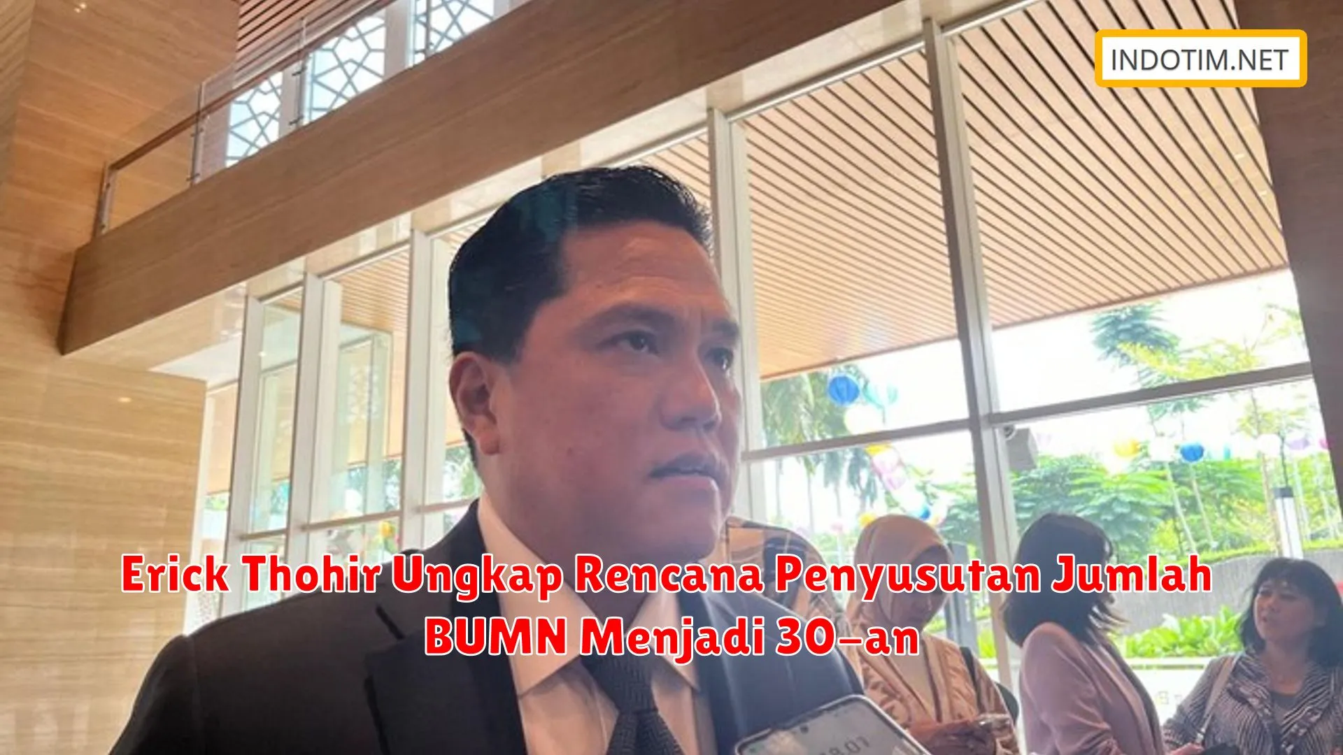 Erick Thohir Ungkap Rencana Penyusutan Jumlah BUMN Menjadi 30-an