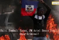 Haiti Kembali Kacau, PM Ariel Henry Diuji Geng Kriminal!