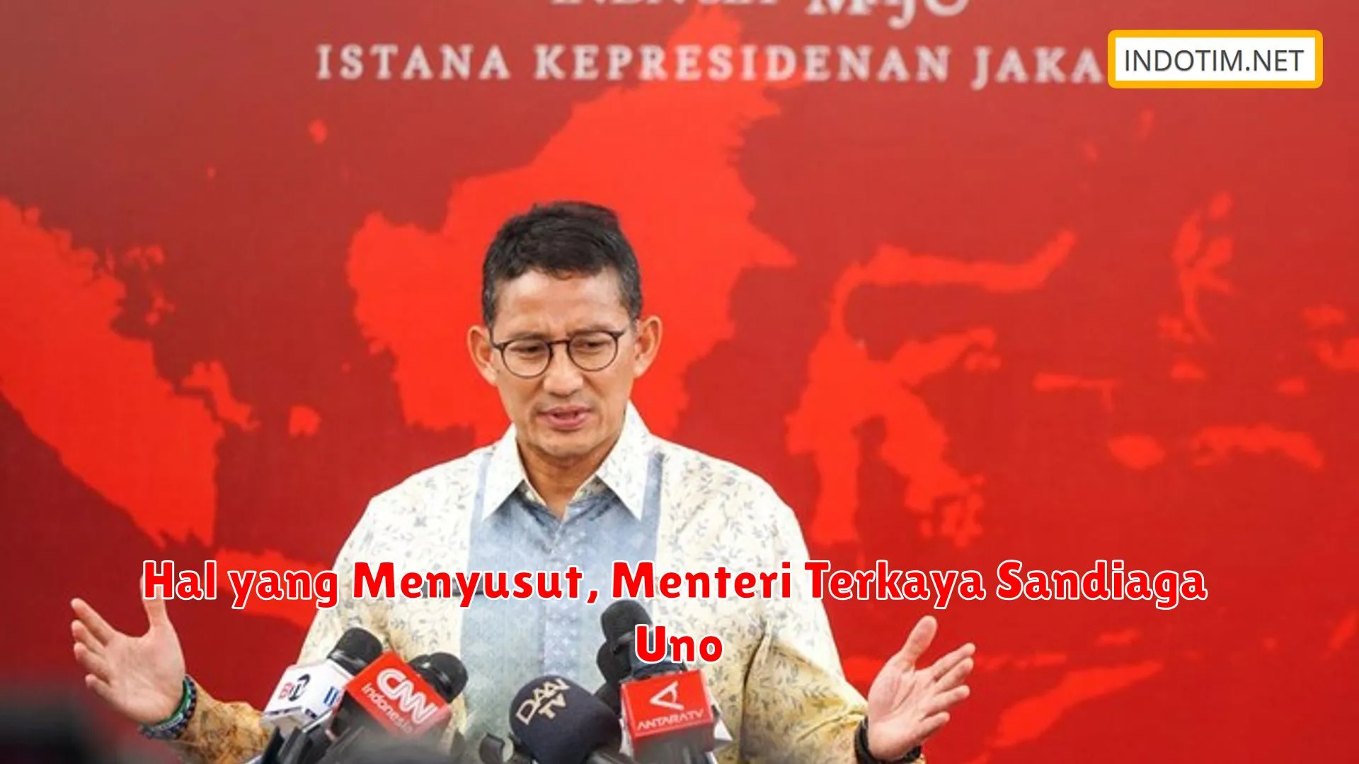 Hal yang Menyusut, Menteri Terkaya Sandiaga Uno