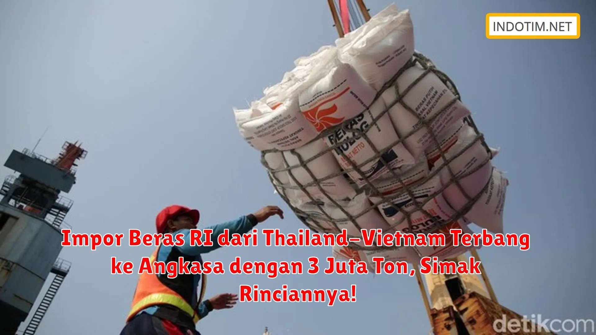 Impor Beras RI dari Thailand-Vietnam Terbang ke Angkasa dengan 3 Juta Ton, Simak Rinciannya!