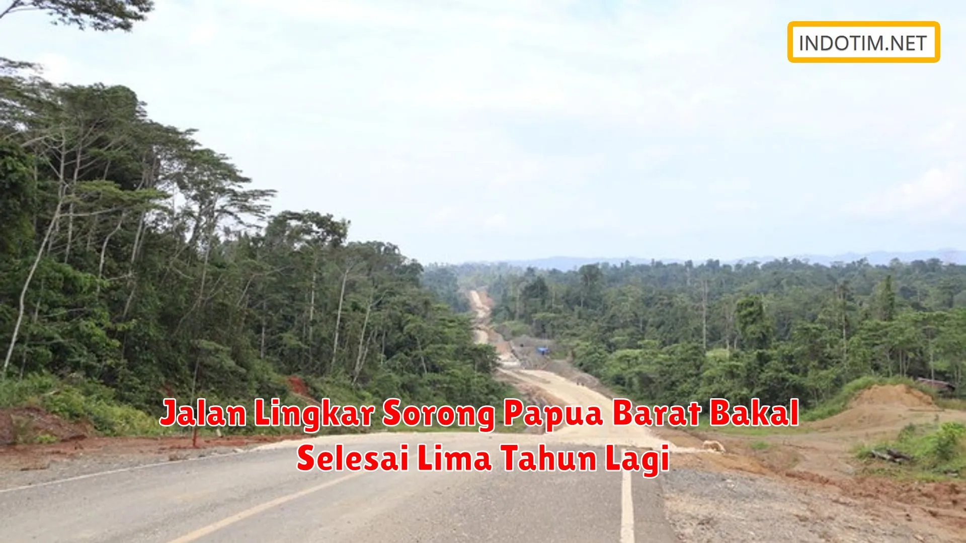 Jalan Lingkar Sorong Papua Barat Bakal Selesai Lima Tahun Lagi