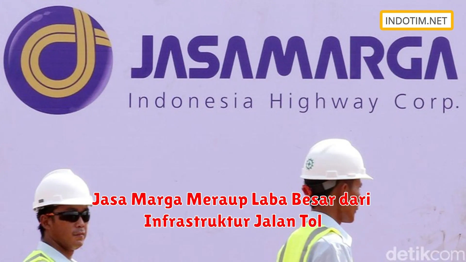 Jasa Marga Meraup Laba Besar dari Infrastruktur Jalan Tol