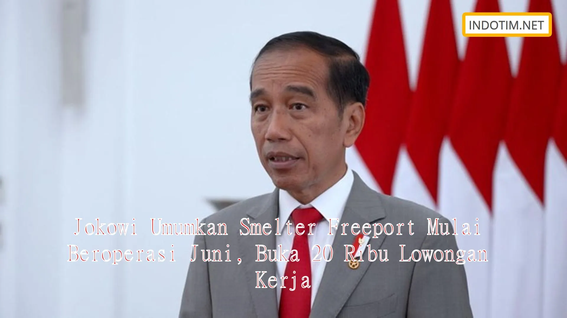 Jokowi Umumkan Smelter Freeport Mulai Beroperasi Juni, Buka 20 Ribu Lowongan Kerja