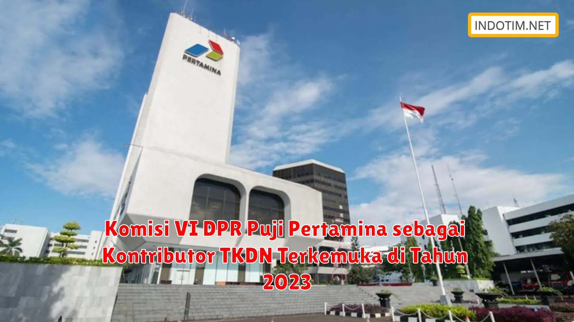 Komisi VI DPR Puji Pertamina sebagai Kontributor TKDN Terkemuka di Tahun 2023