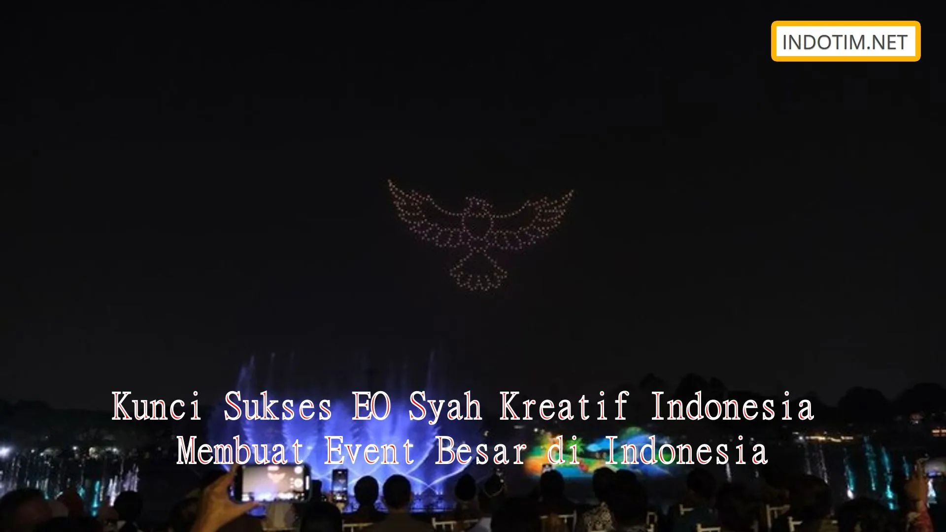 Kunci Sukses EO Syah Kreatif Indonesia Membuat Event Besar di Indonesia