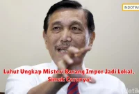 Luhut Ungkap Misteri Barang Impor Jadi Lokal, Simak Caranya!