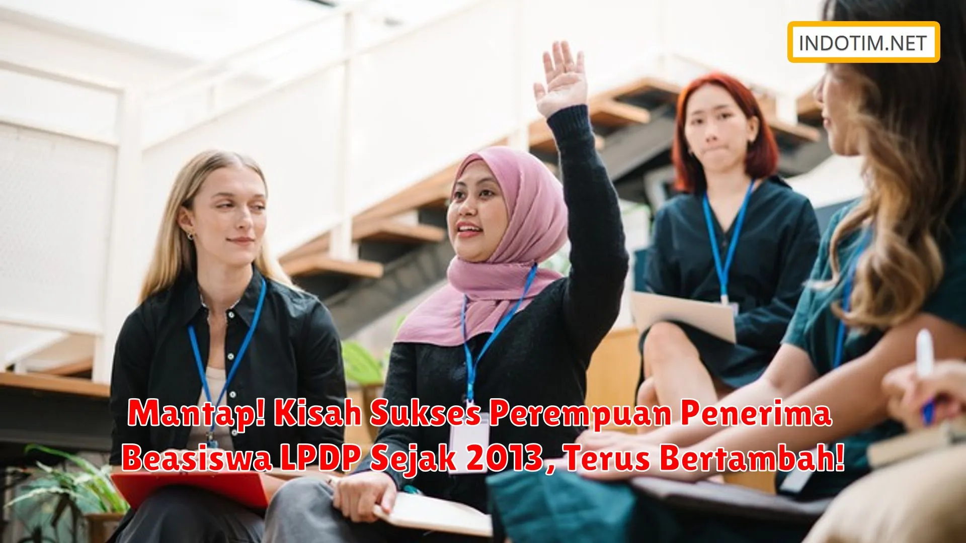 Mantap! Kisah Sukses Perempuan Penerima Beasiswa LPDP Sejak 2013, Terus Bertambah!