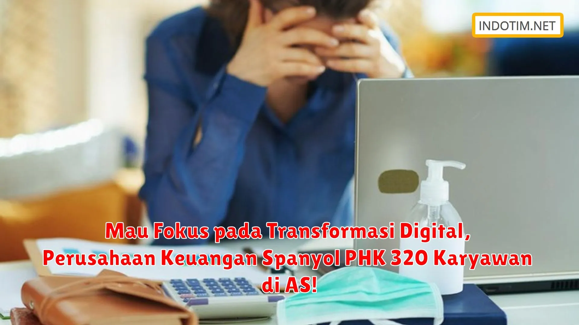 Mau Fokus pada Transformasi Digital, Perusahaan Keuangan Spanyol PHK 320 Karyawan di AS!