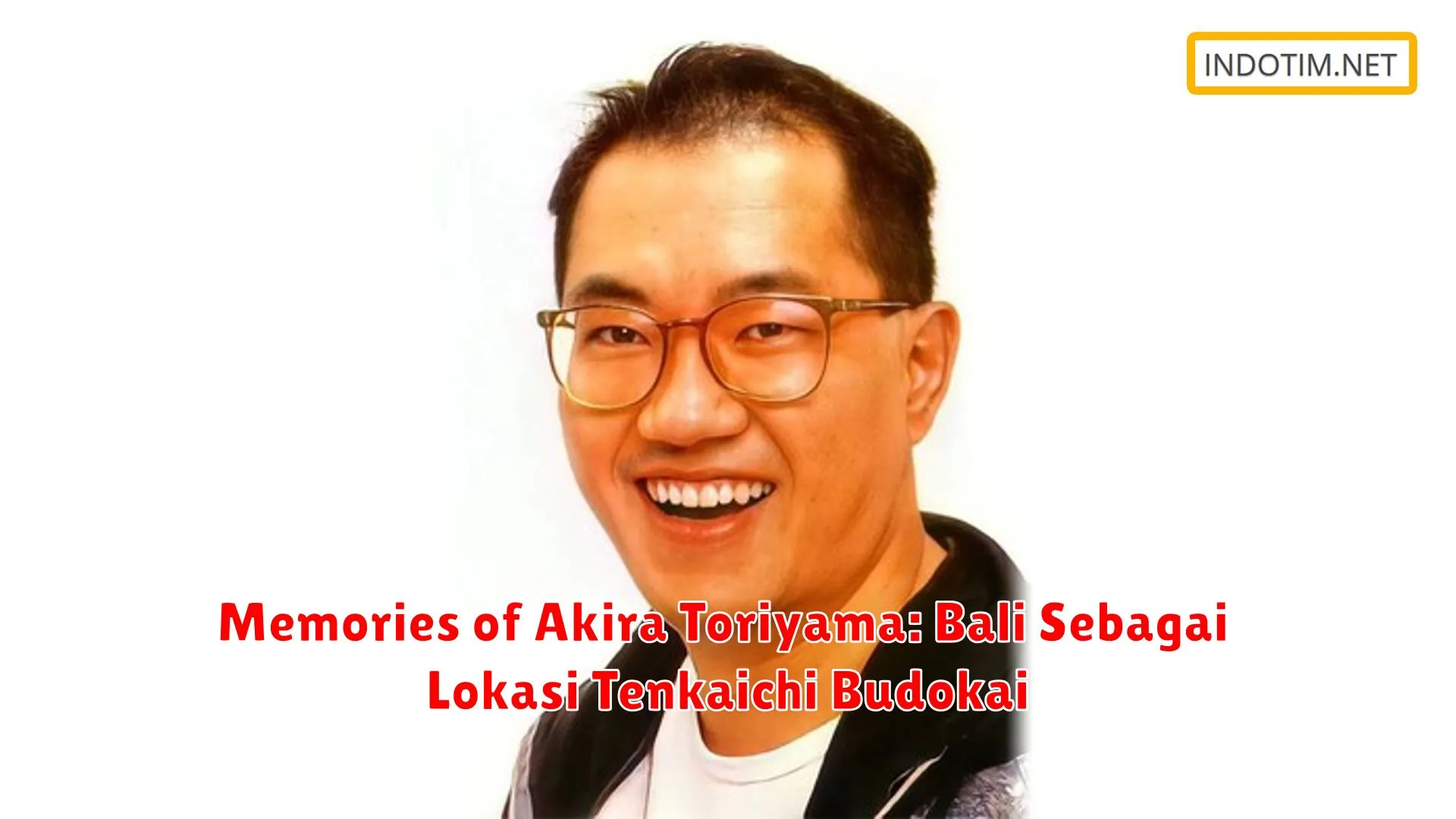 Memories of Akira Toriyama: Bali Sebagai Lokasi Tenkaichi Budokai