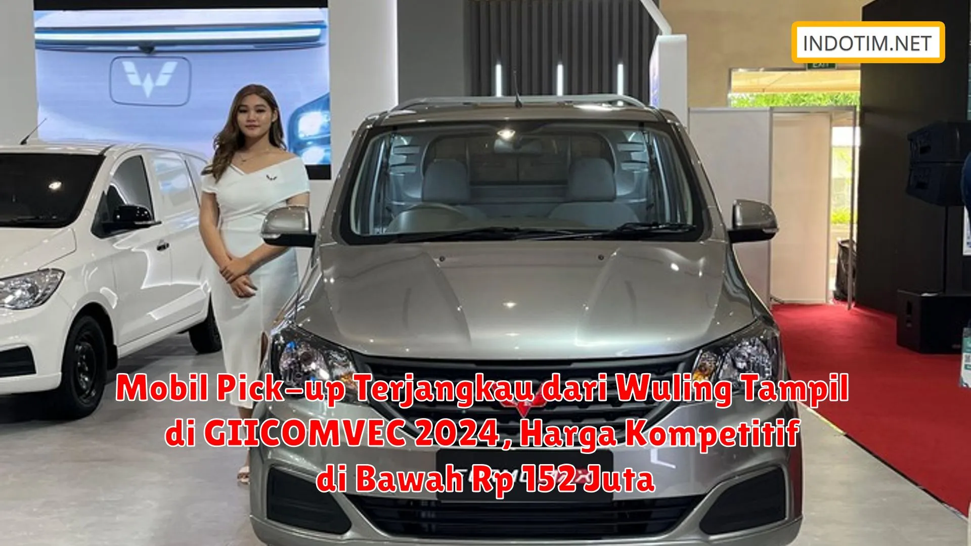 Mobil Pick-up Terjangkau dari Wuling Tampil di GIICOMVEC 2024, Harga ...