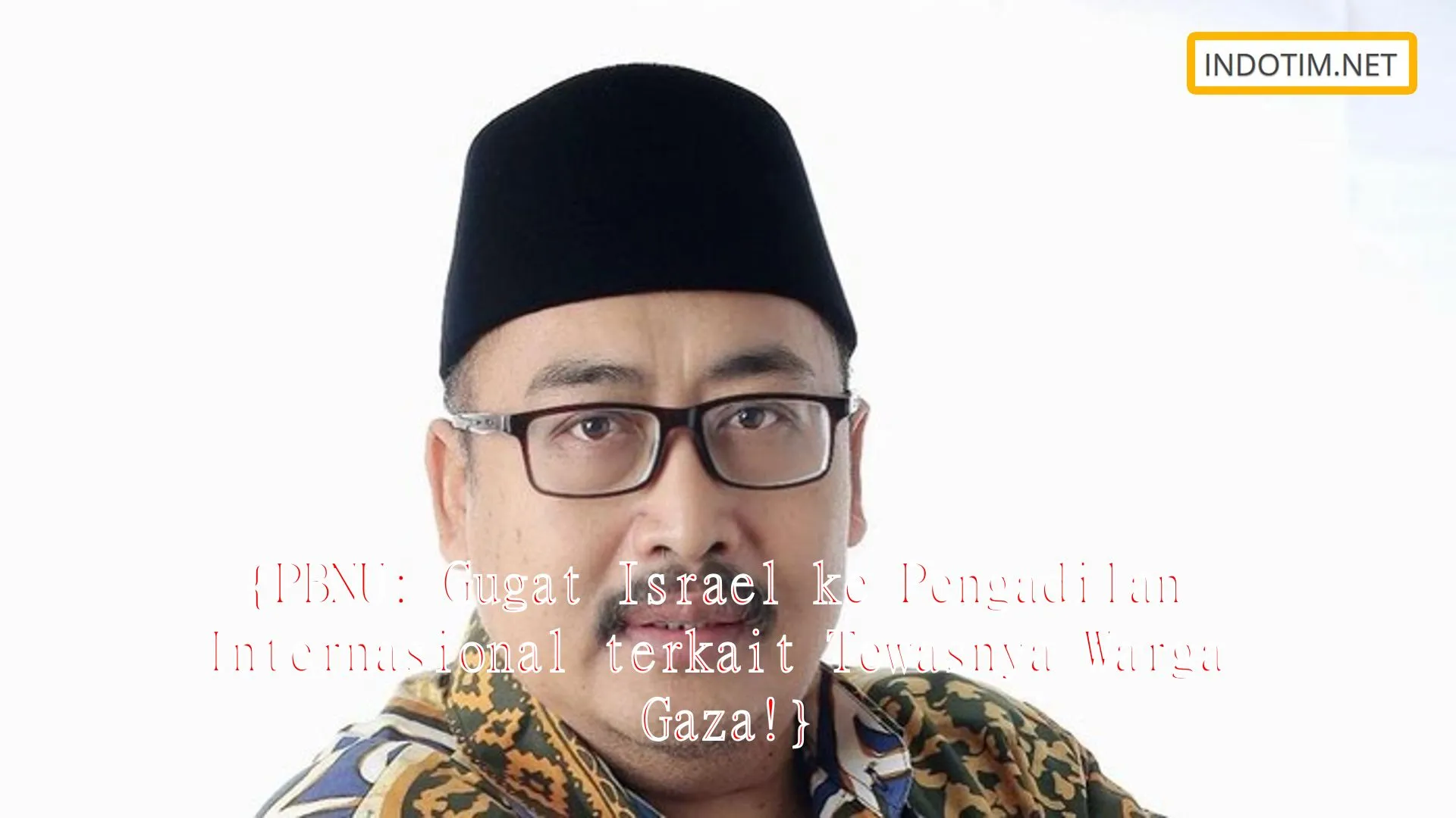 {PBNU: Gugat Israel ke Pengadilan Internasional terkait Tewasnya Warga Gaza!}