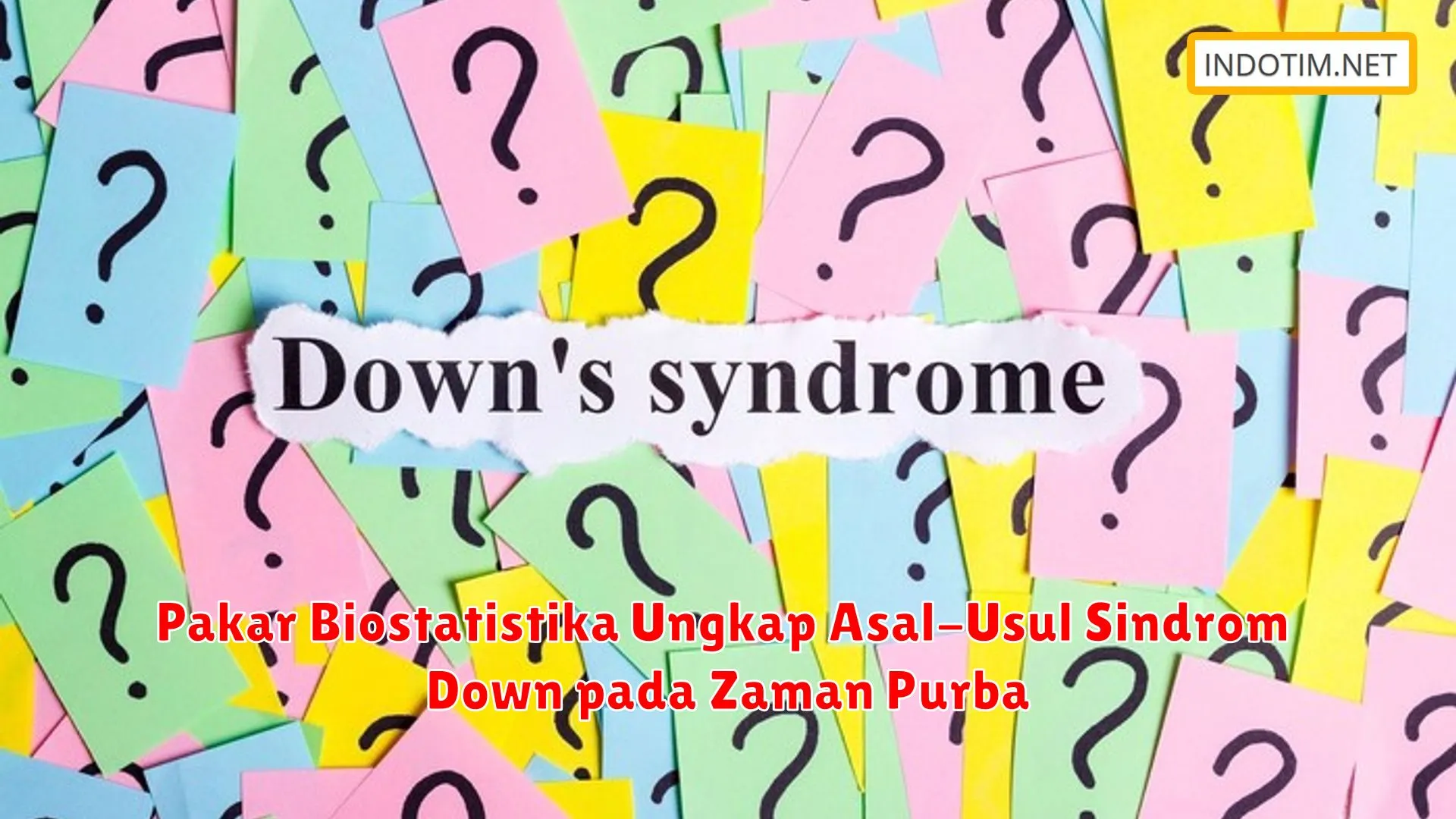 Pakar Biostatistika Ungkap Asal-Usul Sindrom Down pada Zaman Purba