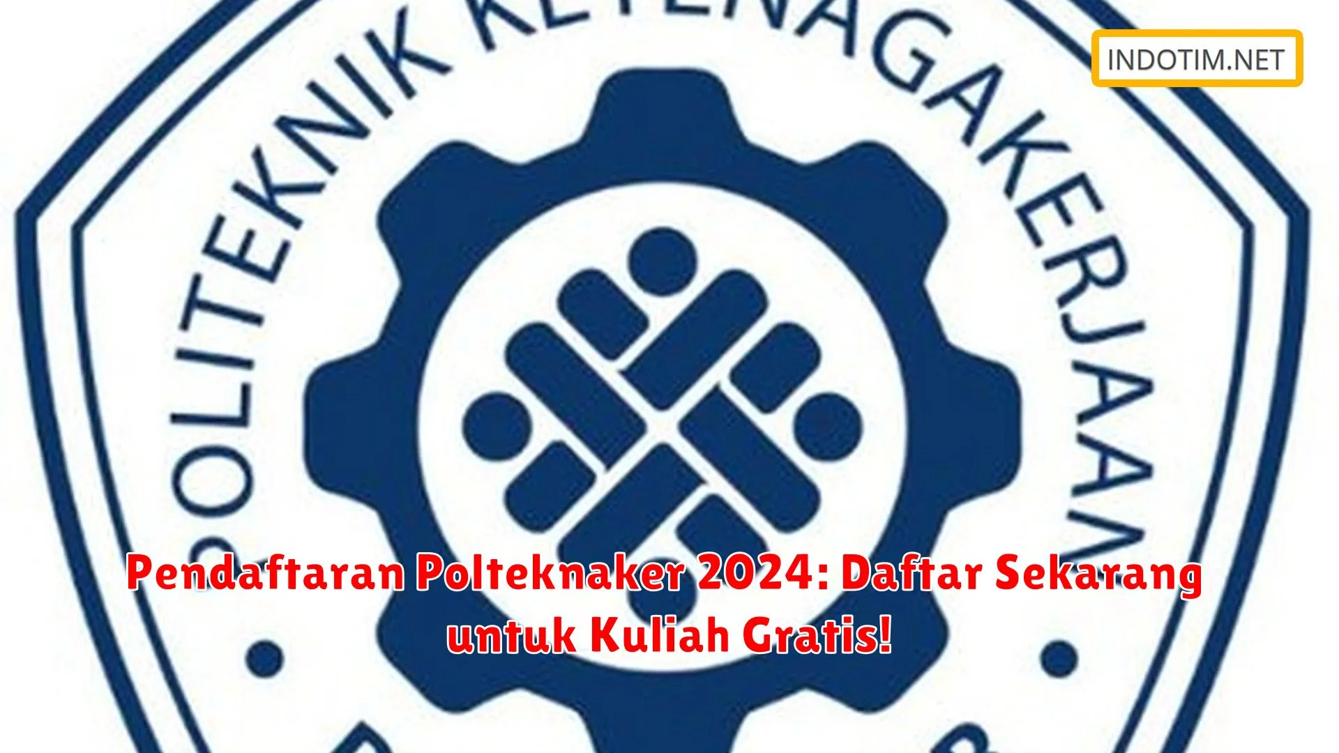 Pendaftaran Polteknaker 2024: Daftar Sekarang untuk Kuliah Gratis!