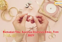 Ramadan Tiba, Saatnya Investasi Emas, Tren 2021!
