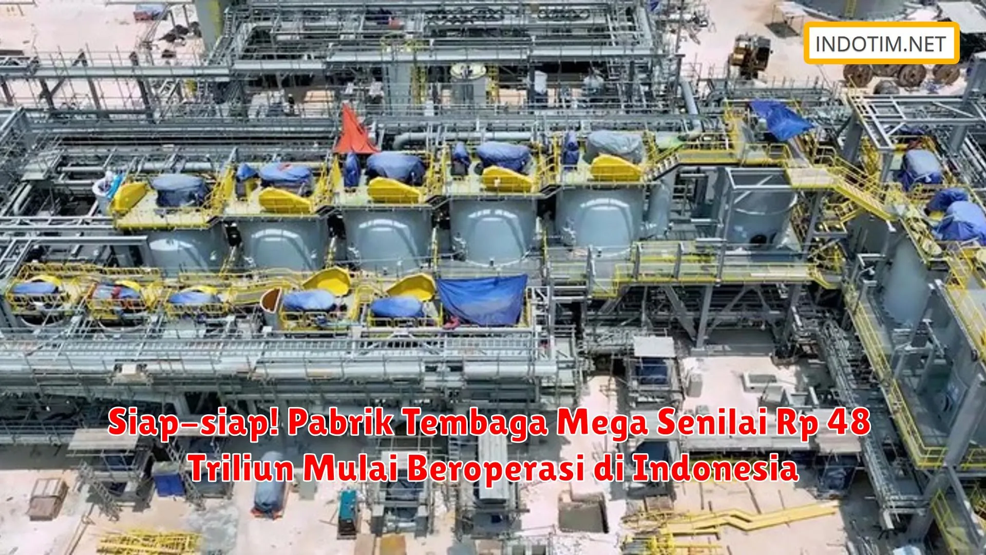 Siap-siap! Pabrik Tembaga Mega Senilai Rp 48 Triliun Mulai Beroperasi di Indonesia