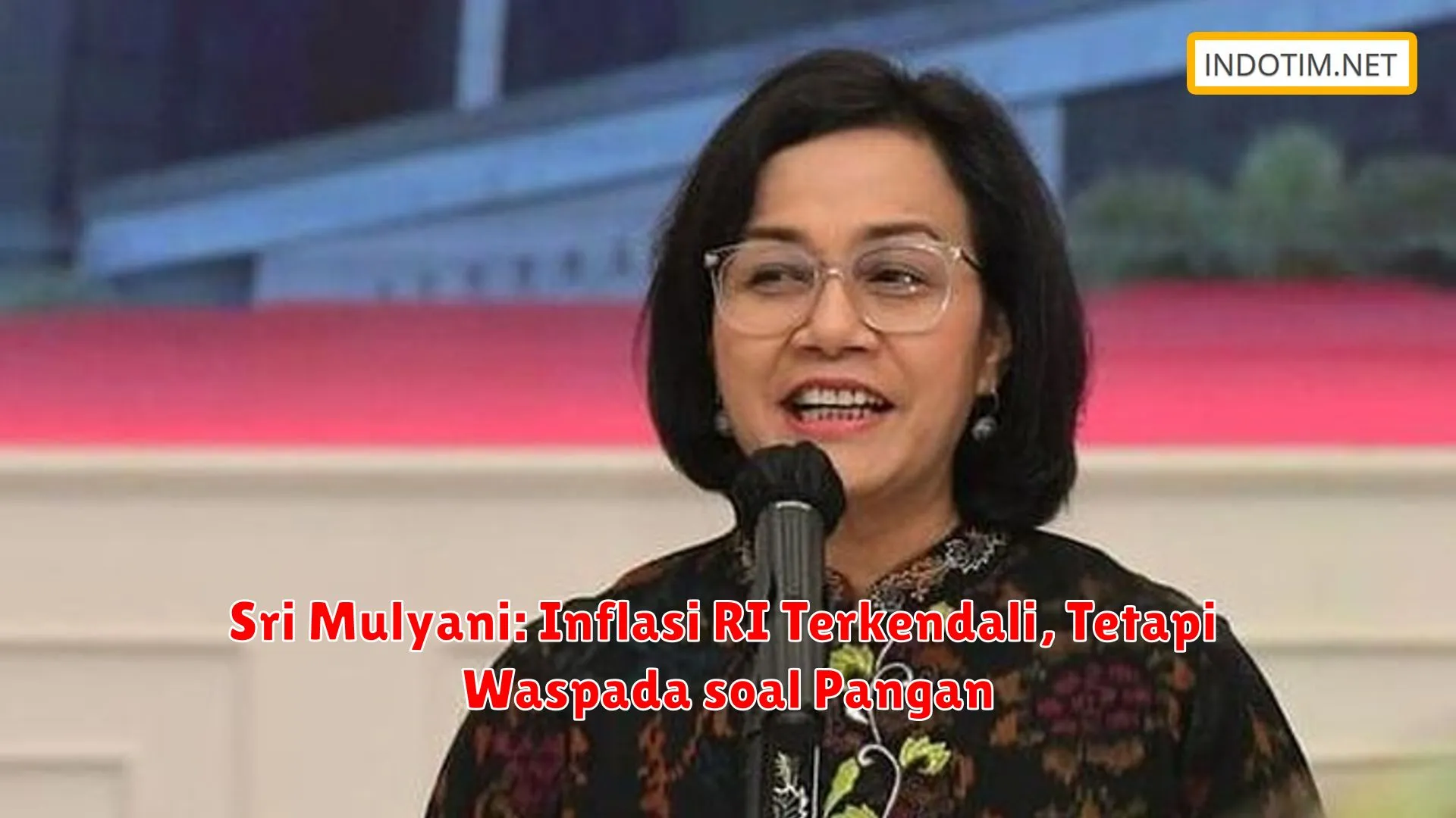 Sri Mulyani: Inflasi RI Terkendali, Tetapi Waspada soal Pangan