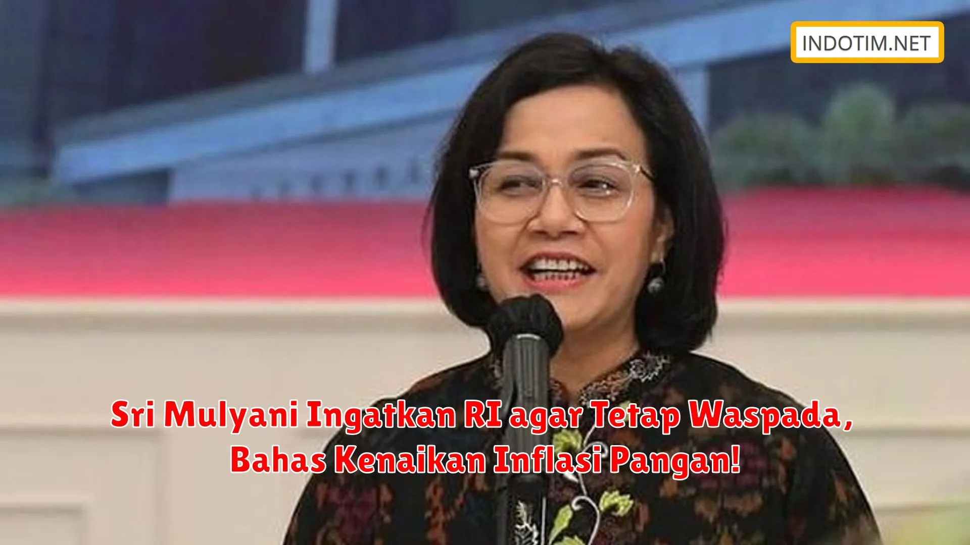 Sri Mulyani Ingatkan RI agar Tetap Waspada, Bahas Kenaikan Inflasi Pangan!