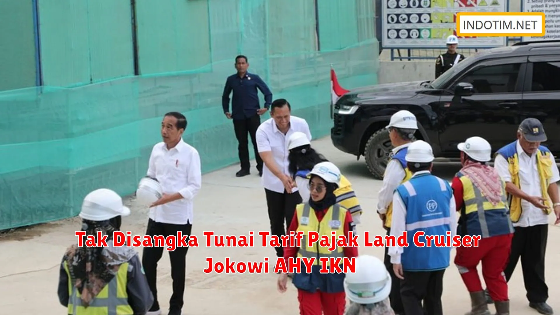 Tak Disangka Tunai Tarif Pajak Land Cruiser Jokowi AHY IKN