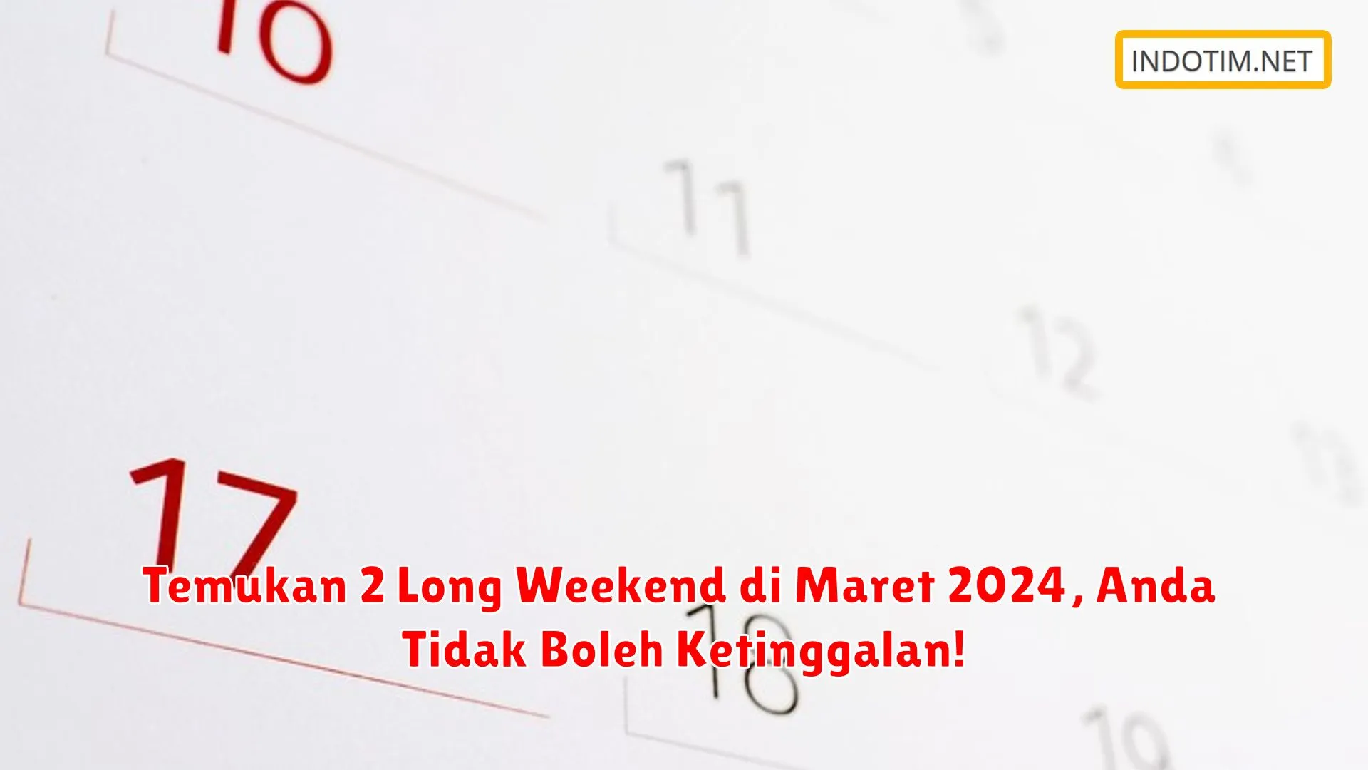 Temukan 2 Long Weekend di Maret 2024, Anda Tidak Boleh Ketinggalan!