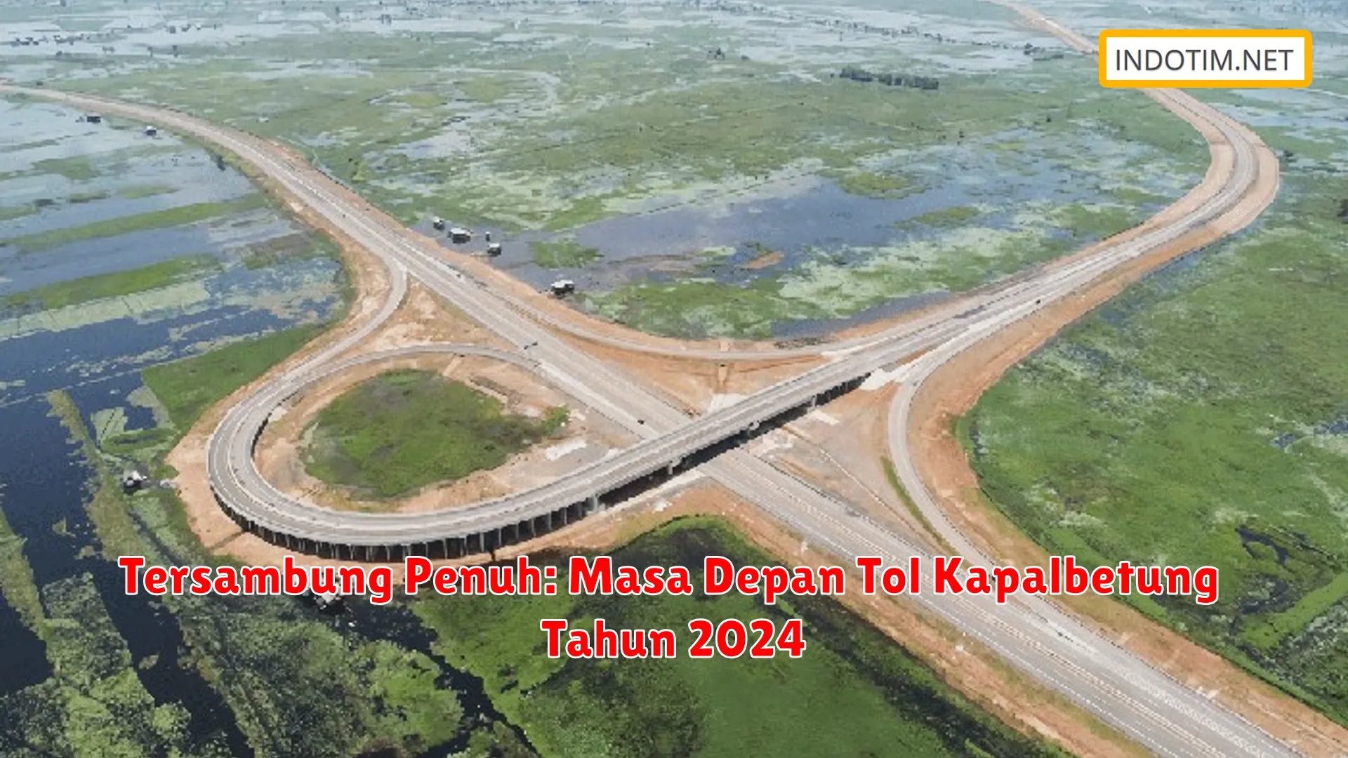 Tersambung Penuh: Masa Depan Tol Kapalbetung Tahun 2024