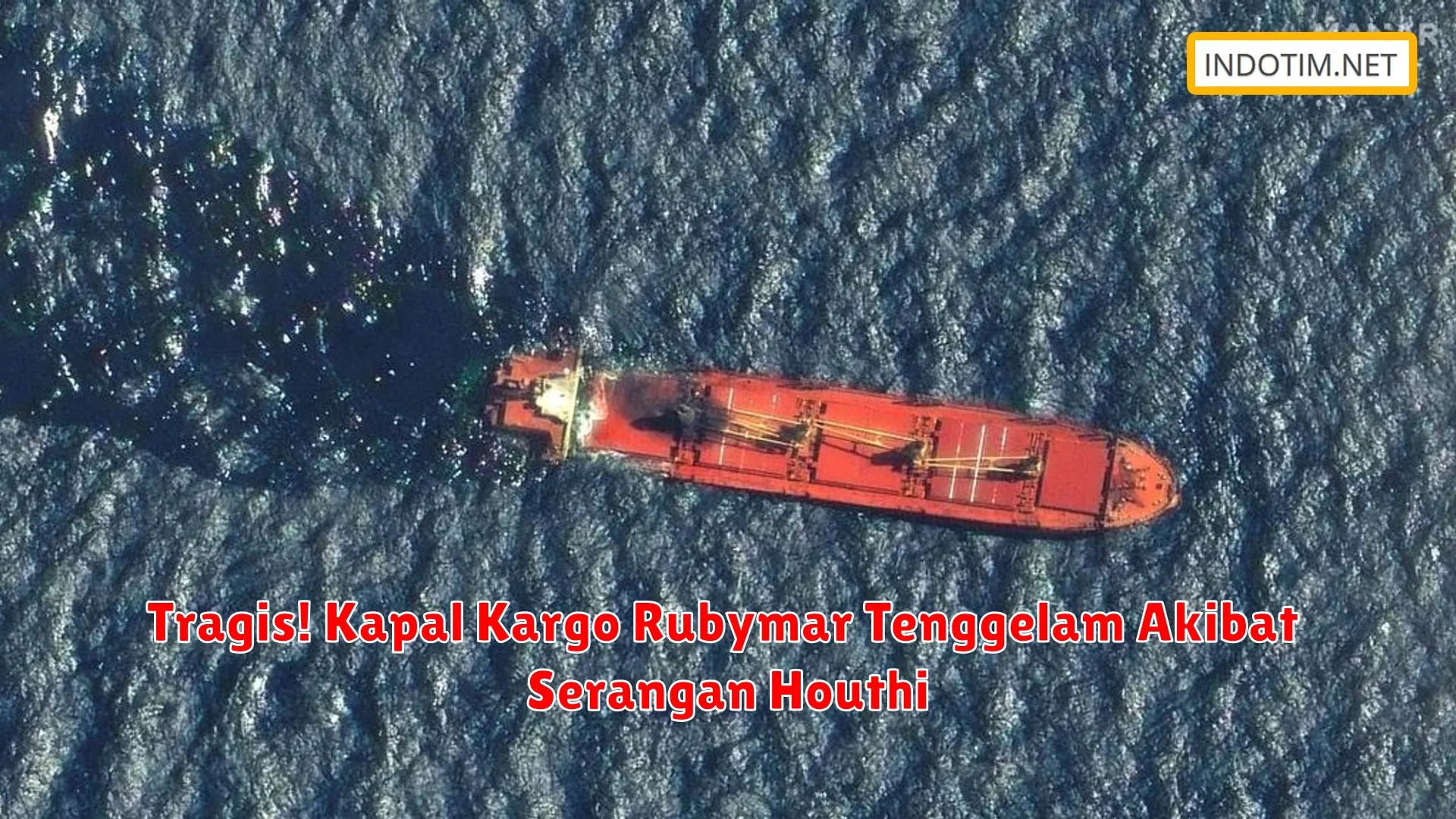 Tragis! Kapal Kargo Rubymar Tenggelam Akibat Serangan Houthi