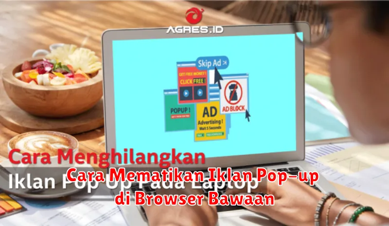 Cara Mematikan Iklan Pop-up di Browser Bawaan