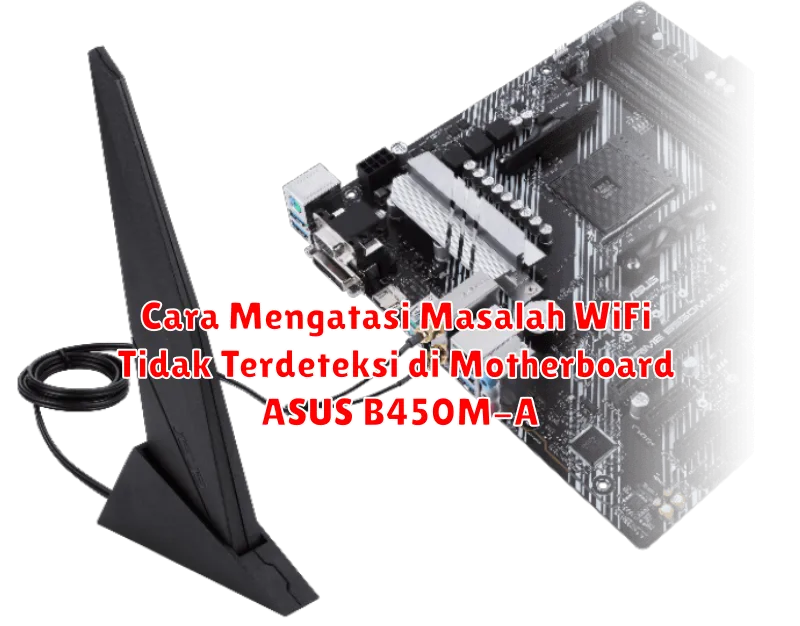 Cara Mengatasi Masalah WiFi Tidak Terdeteksi di Motherboard ASUS B450M-A