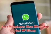 Cara Menghapus Akun WhatsApp dari HP Hilang