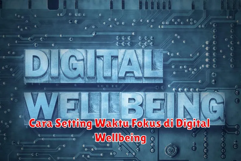 Cara Setting Waktu Fokus di Digital Wellbeing