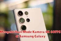 Mengaktifkan Mode Kamera 4K 60FPS di Samsung Galaxy