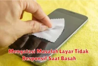 Mengatasi Masalah Layar Tidak Responsif Saat Basah