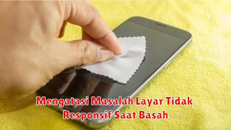 Mengatasi Masalah Layar Tidak Responsif Saat Basah