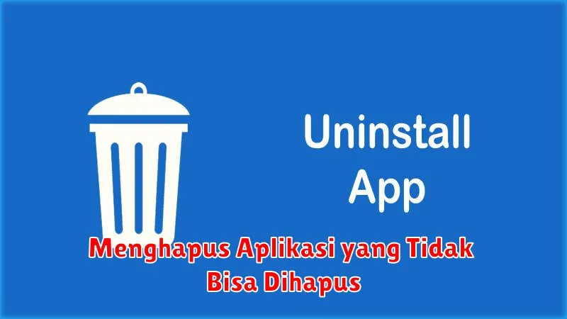 Menghapus Aplikasi yang Tidak Bisa Dihapus