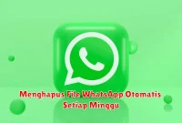 Menghapus File WhatsApp Otomatis Setiap Minggu